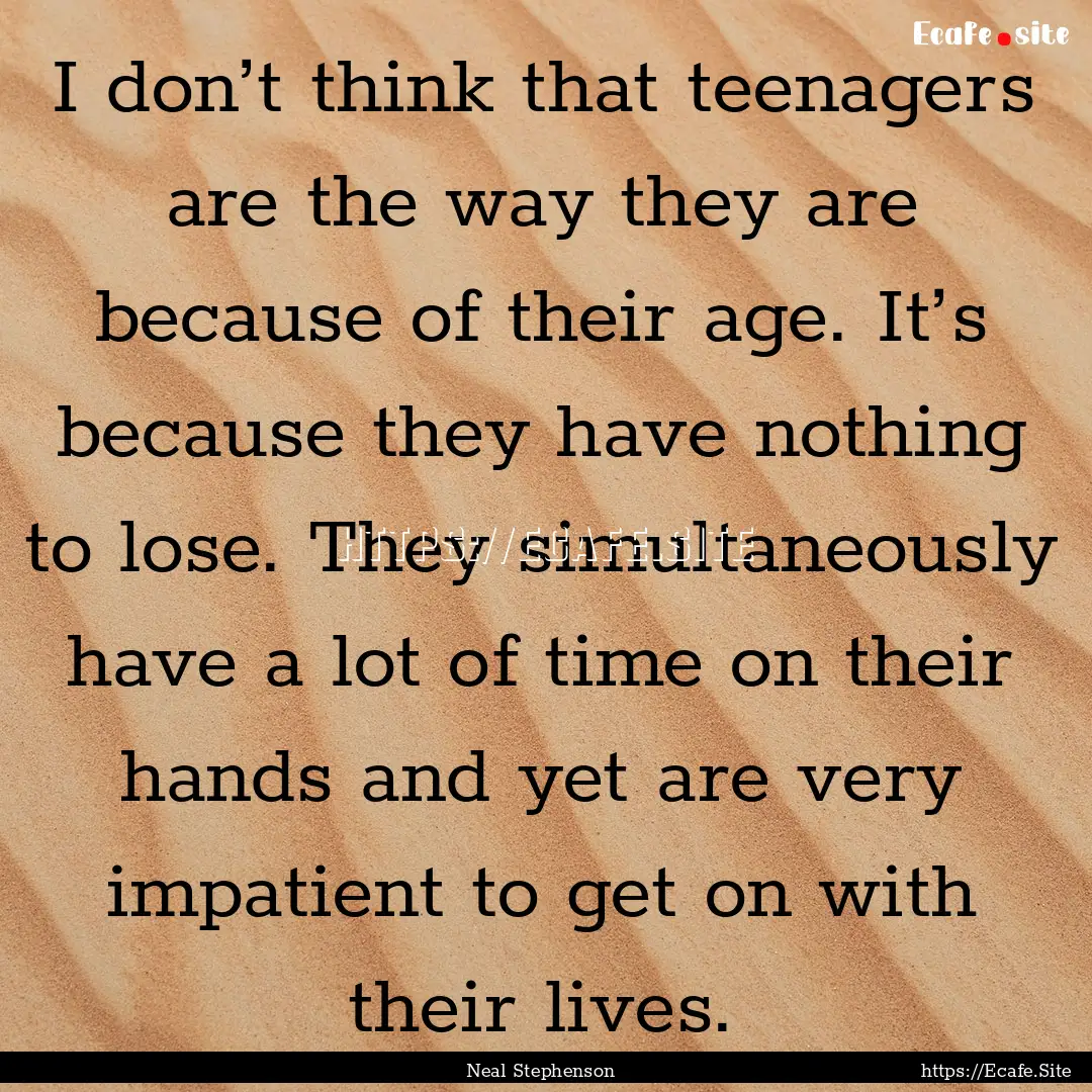 I don’t think that teenagers are the way.... : Quote by Neal Stephenson