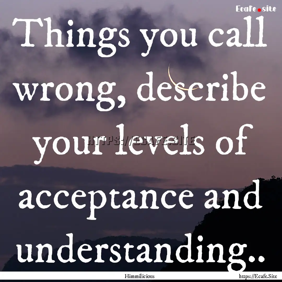 Things you call wrong, describe your levels.... : Quote by Himmilicious