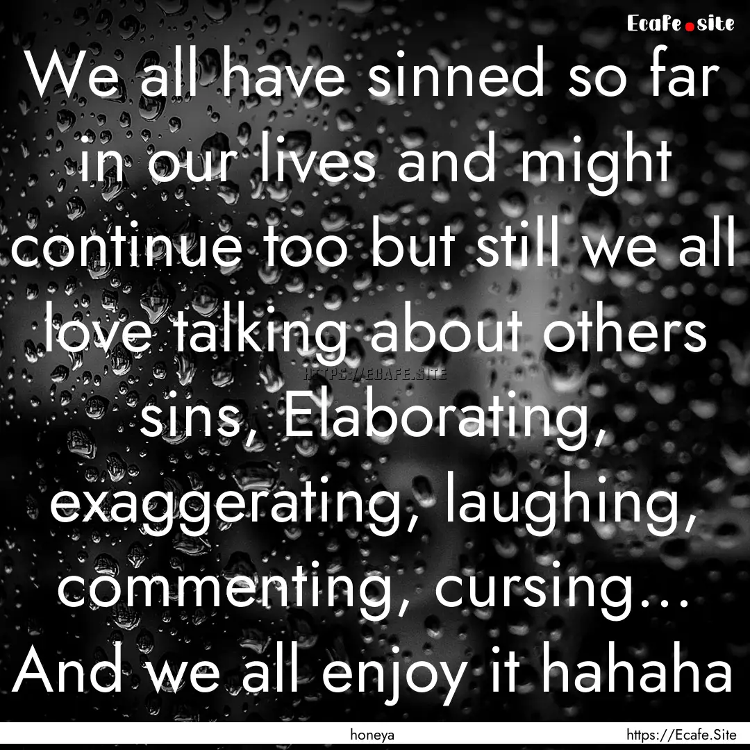 We all have sinned so far in our lives and.... : Quote by honeya