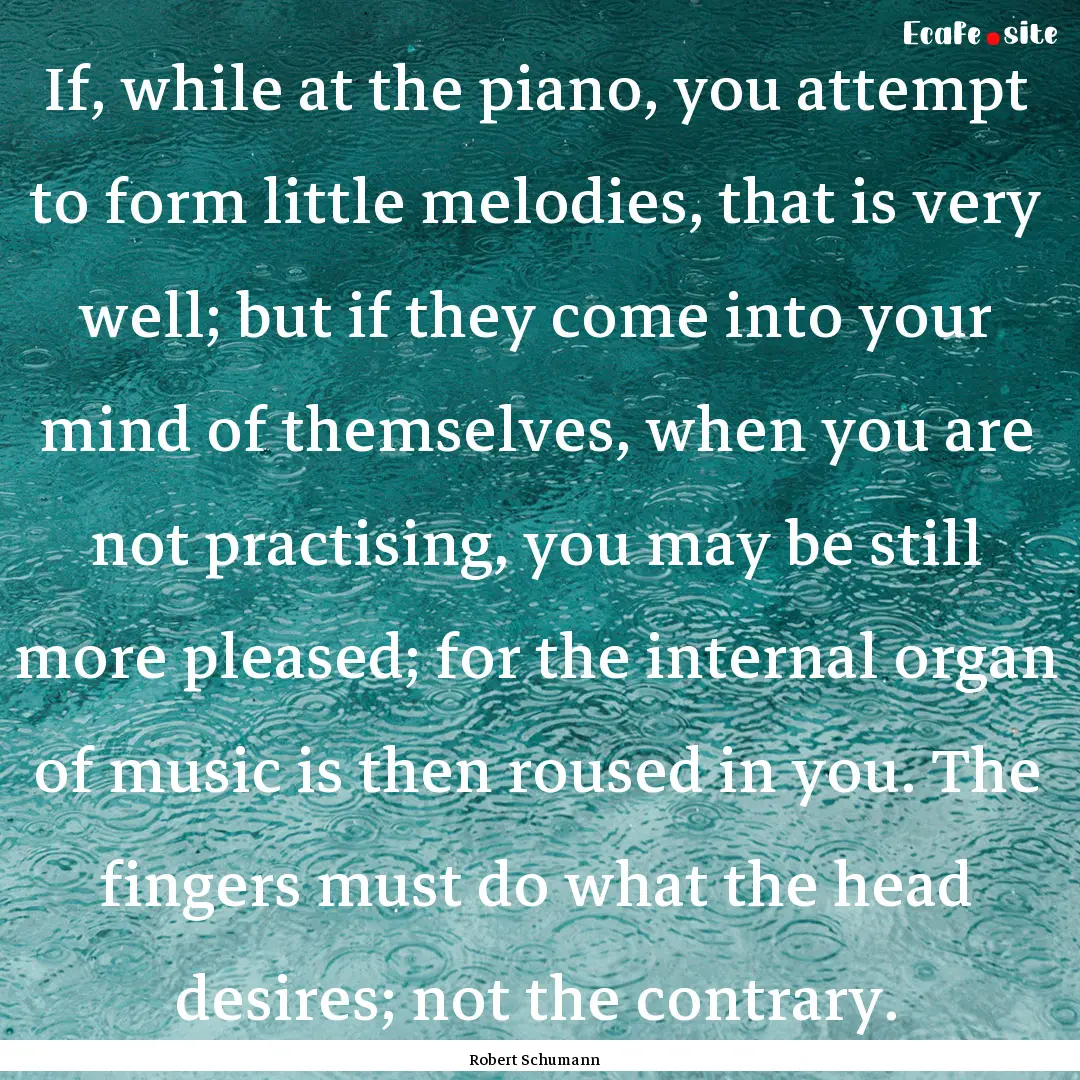 If, while at the piano, you attempt to form.... : Quote by Robert Schumann