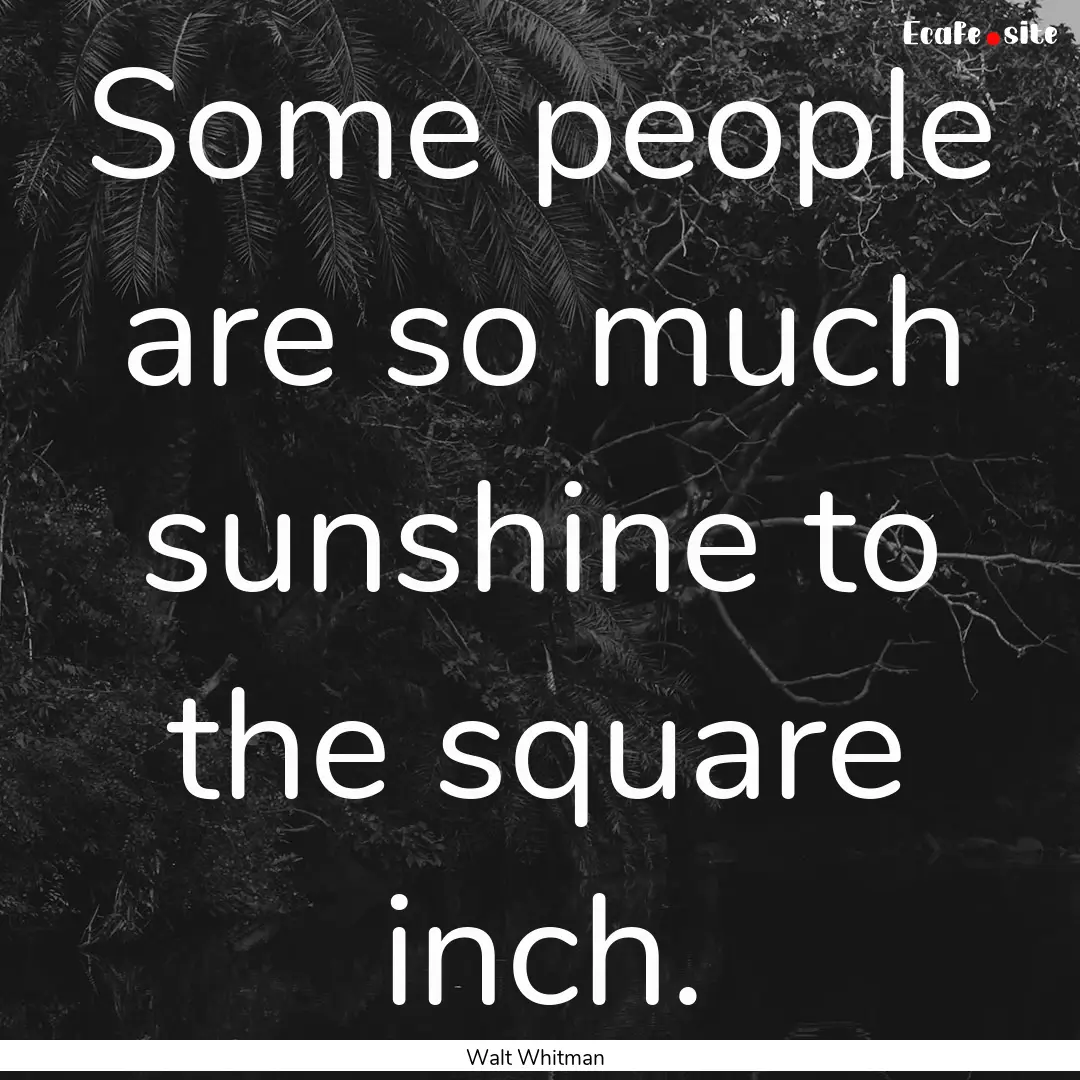 Some people are so much sunshine to the square.... : Quote by Walt Whitman