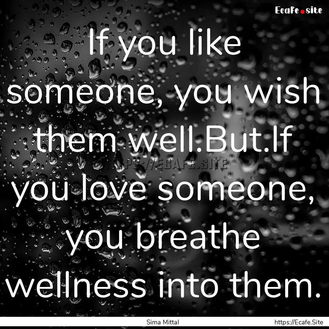 If you like someone, you wish them well.But.If.... : Quote by Sima Mittal