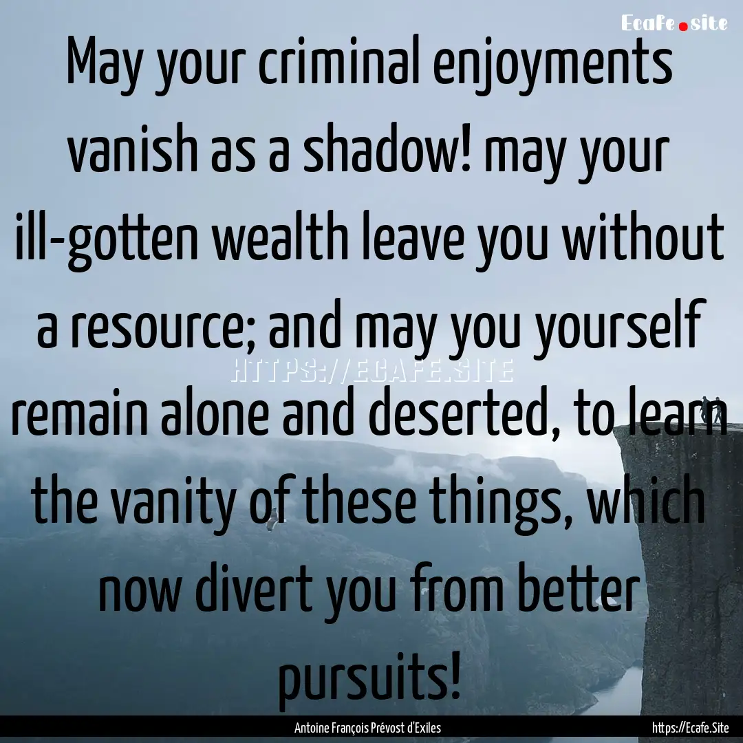 May your criminal enjoyments vanish as a.... : Quote by Antoine François Prévost d'Exiles