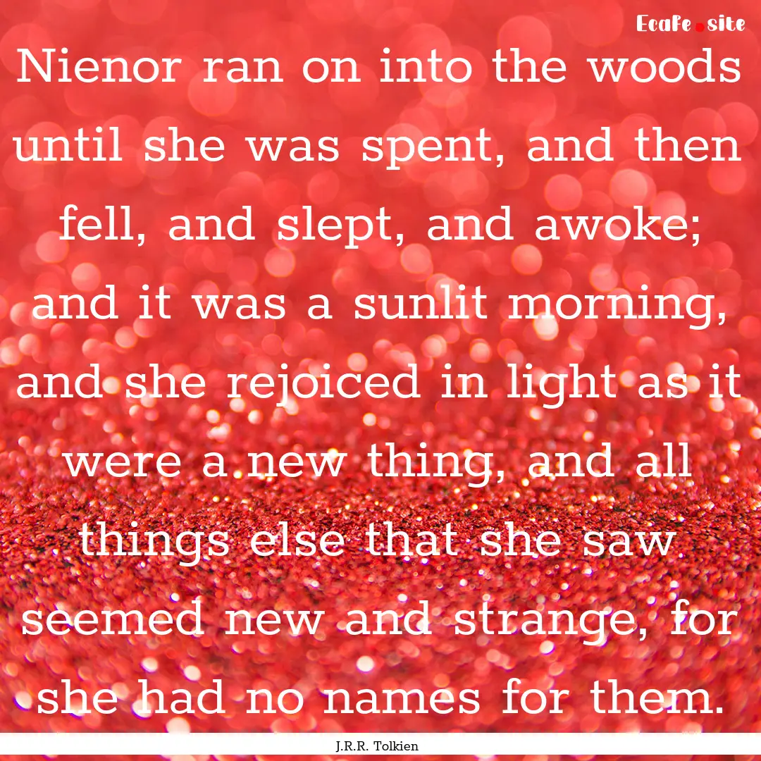 Nienor ran on into the woods until she was.... : Quote by J.R.R. Tolkien