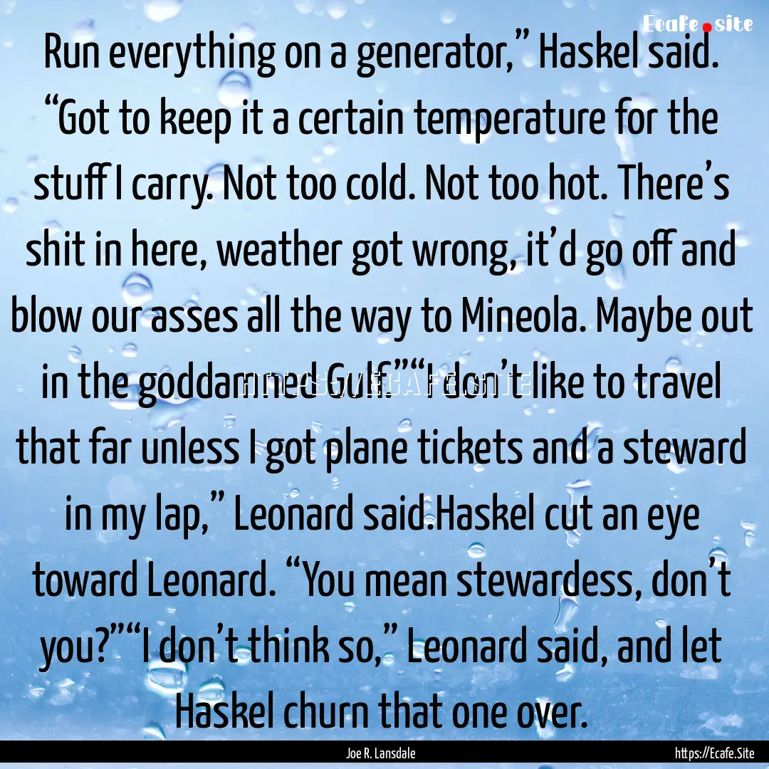 Run everything on a generator,” Haskel.... : Quote by Joe R. Lansdale