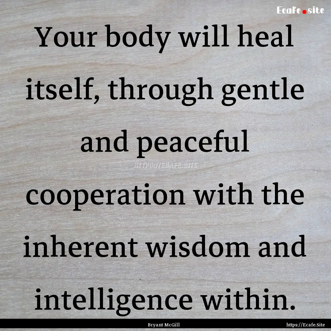 Your body will heal itself, through gentle.... : Quote by Bryant McGill