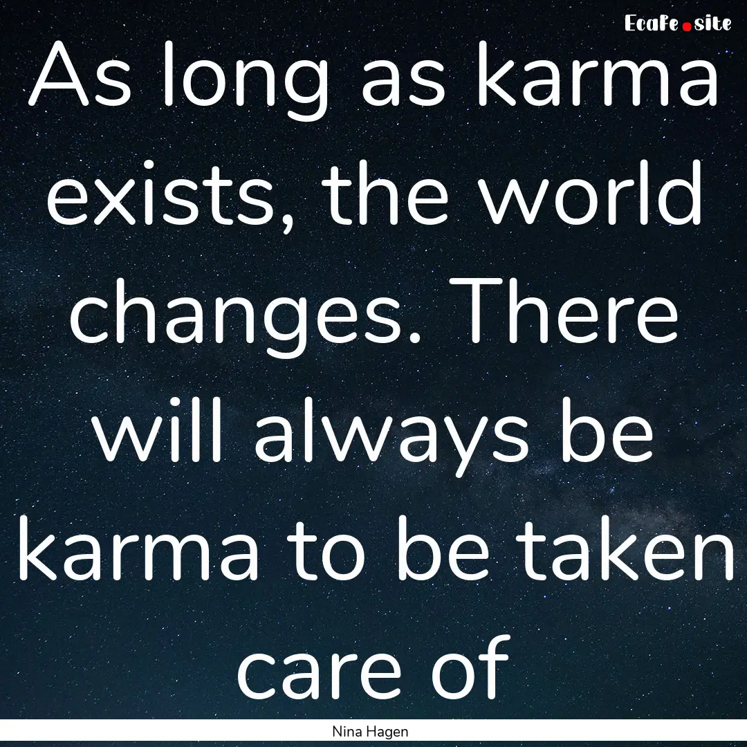 As long as karma exists, the world changes..... : Quote by Nina Hagen