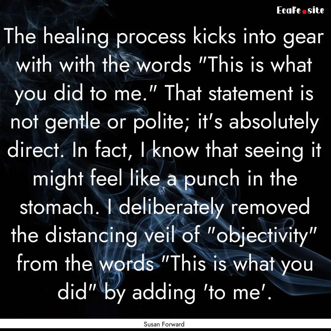 The healing process kicks into gear with.... : Quote by Susan Forward