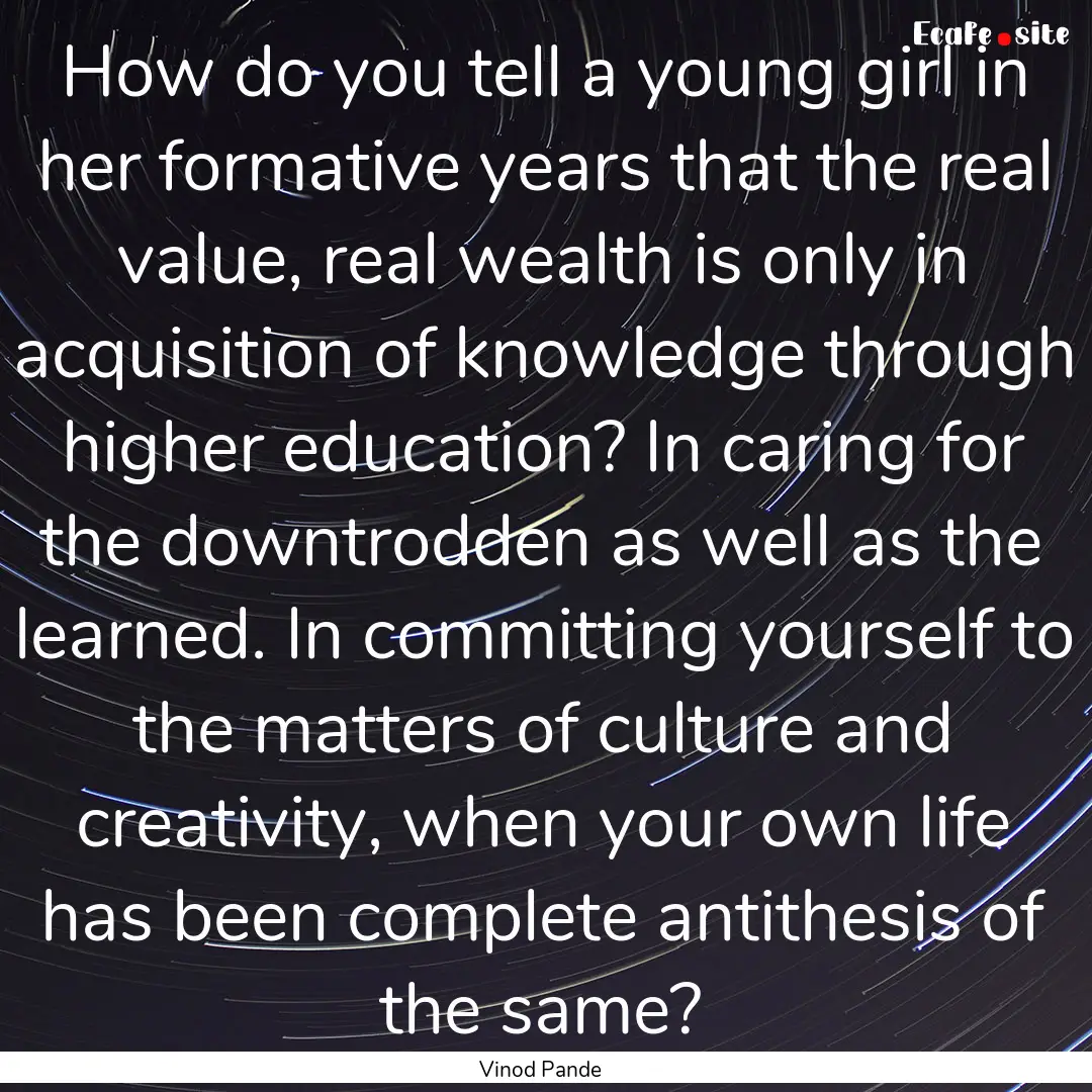 How do you tell a young girl in her formative.... : Quote by Vinod Pande