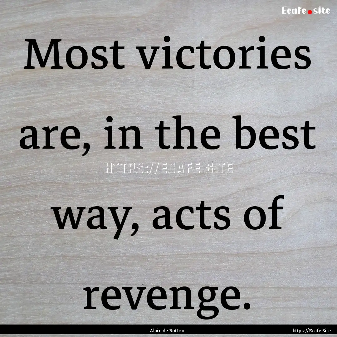 Most victories are, in the best way, acts.... : Quote by Alain de Botton