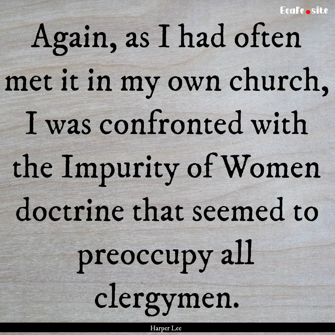 Again, as I had often met it in my own church,.... : Quote by Harper Lee