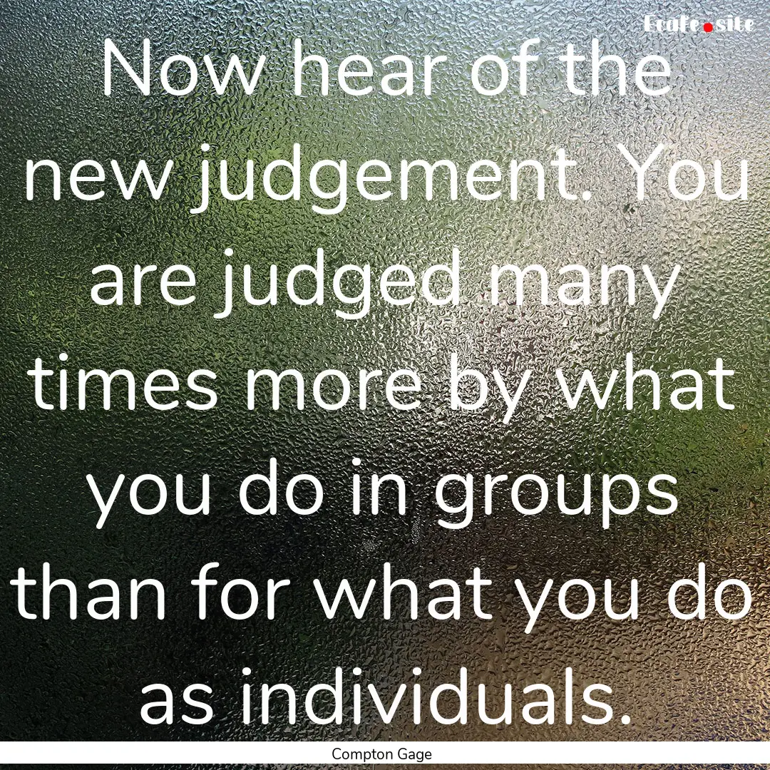 Now hear of the new judgement. You are judged.... : Quote by Compton Gage