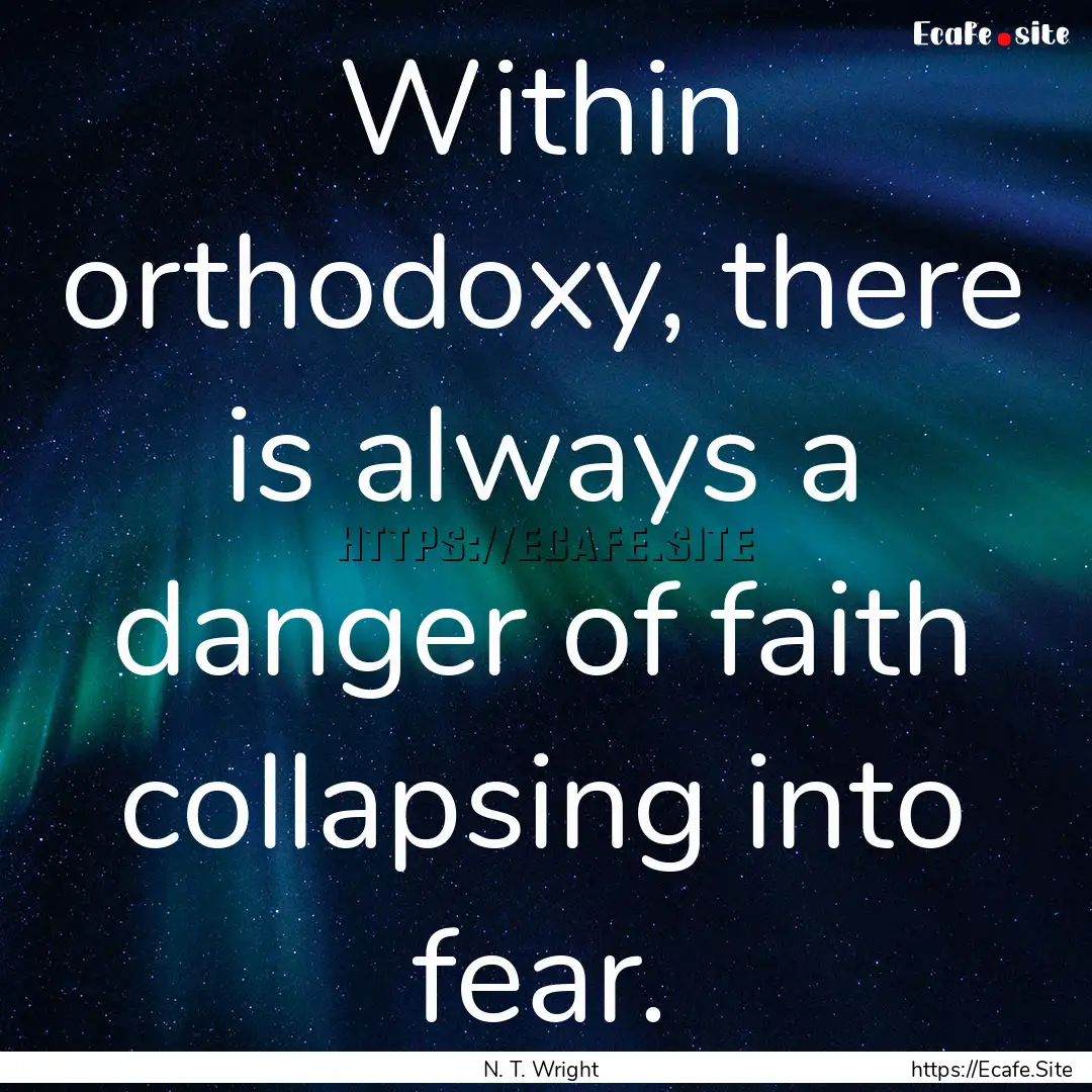 Within orthodoxy, there is always a danger.... : Quote by N. T. Wright