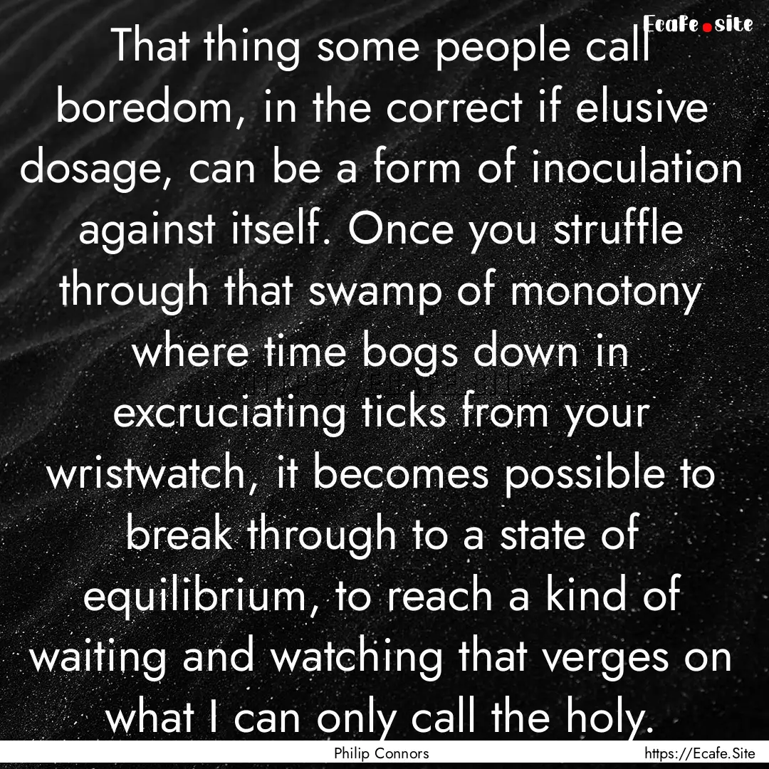 That thing some people call boredom, in the.... : Quote by Philip Connors