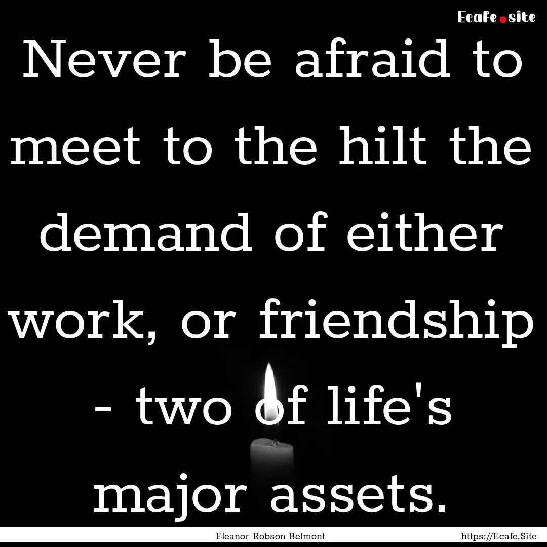 Never be afraid to meet to the hilt the demand.... : Quote by Eleanor Robson Belmont