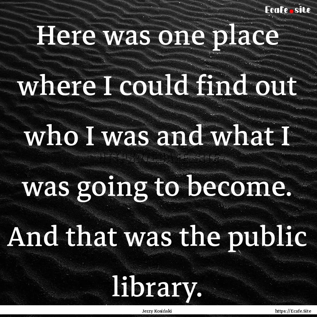 Here was one place where I could find out.... : Quote by Jerzy Kosiński