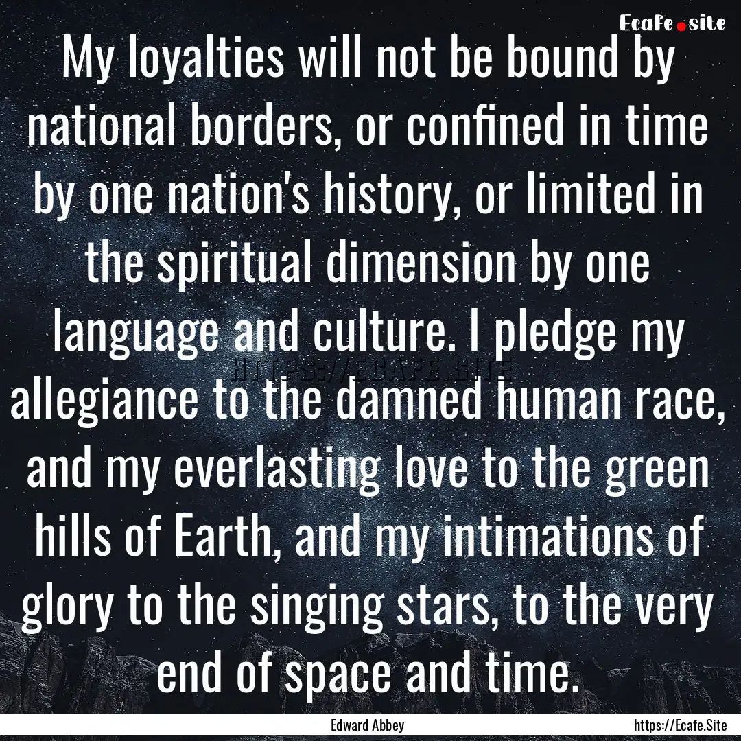 My loyalties will not be bound by national.... : Quote by Edward Abbey