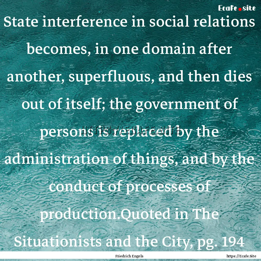 State interference in social relations becomes,.... : Quote by Friedrich Engels