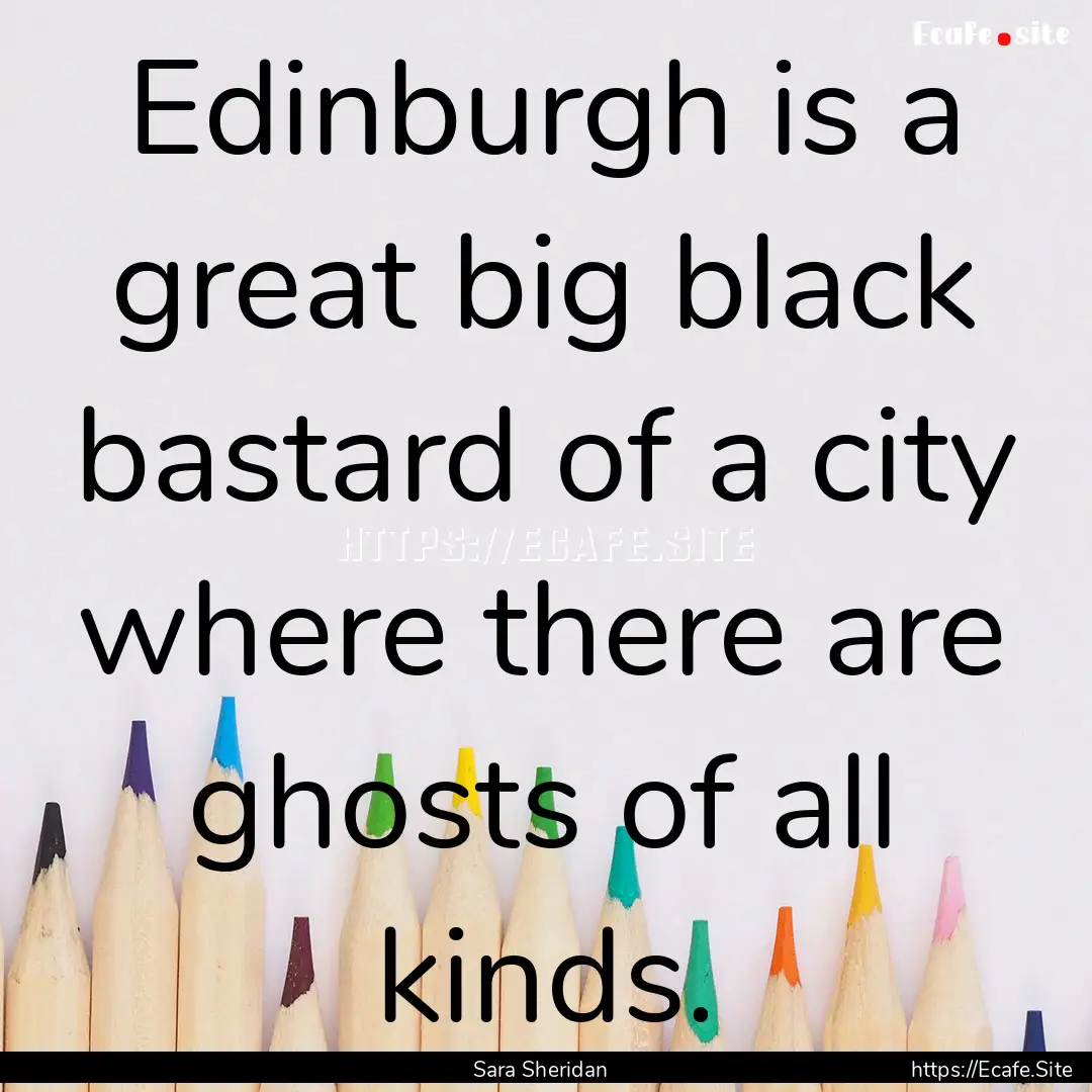 Edinburgh is a great big black bastard of.... : Quote by Sara Sheridan