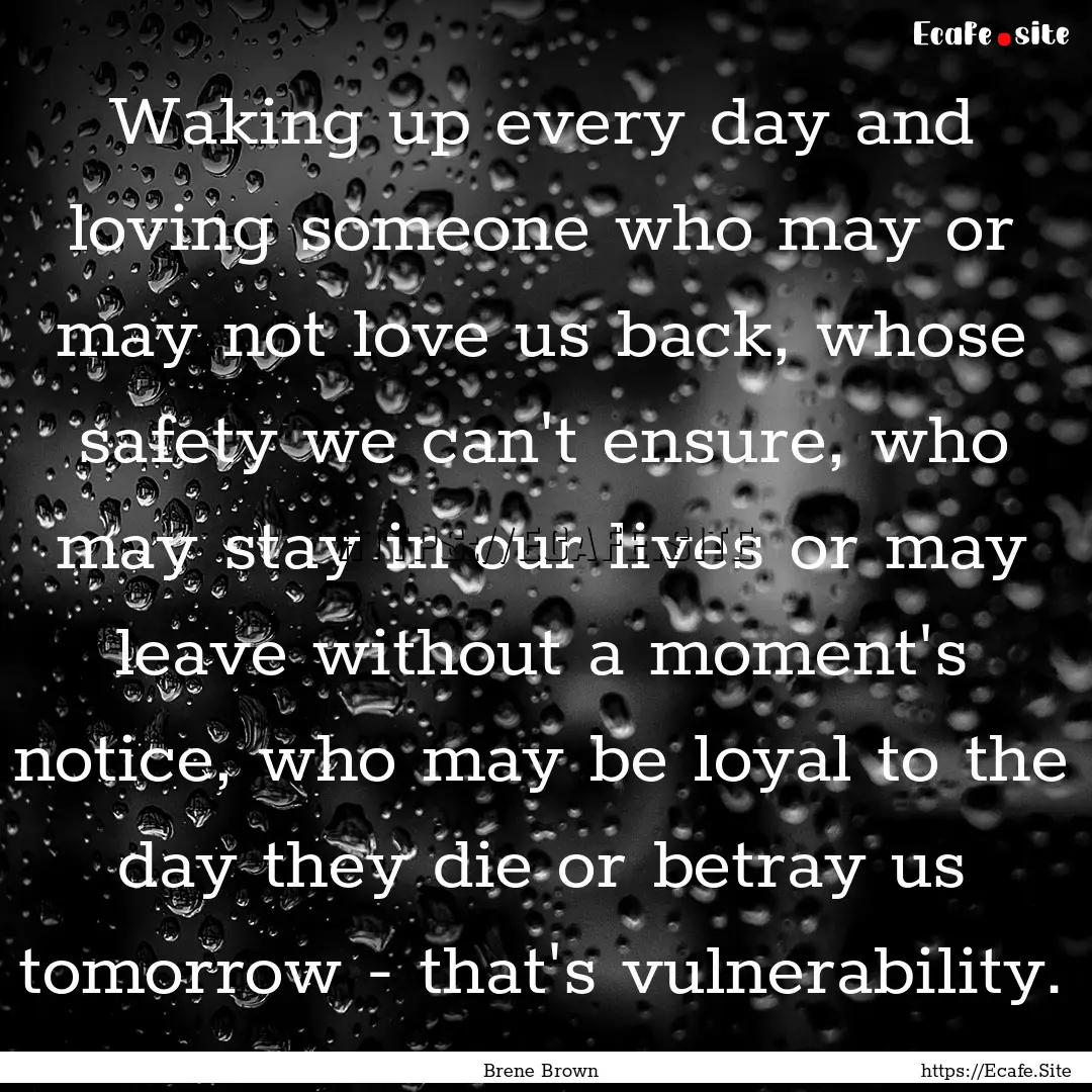 Waking up every day and loving someone who.... : Quote by Brene Brown