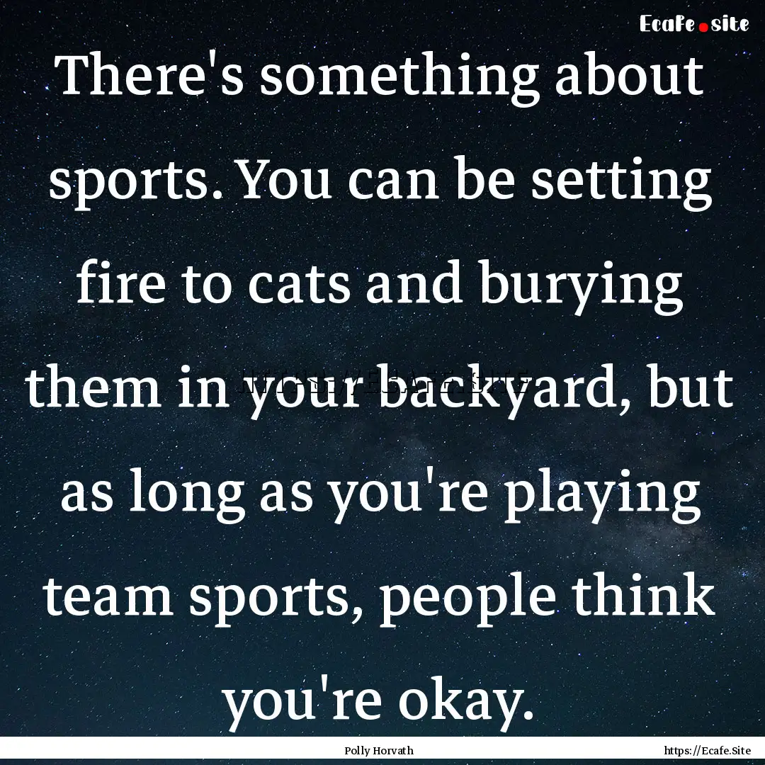 There's something about sports. You can be.... : Quote by Polly Horvath