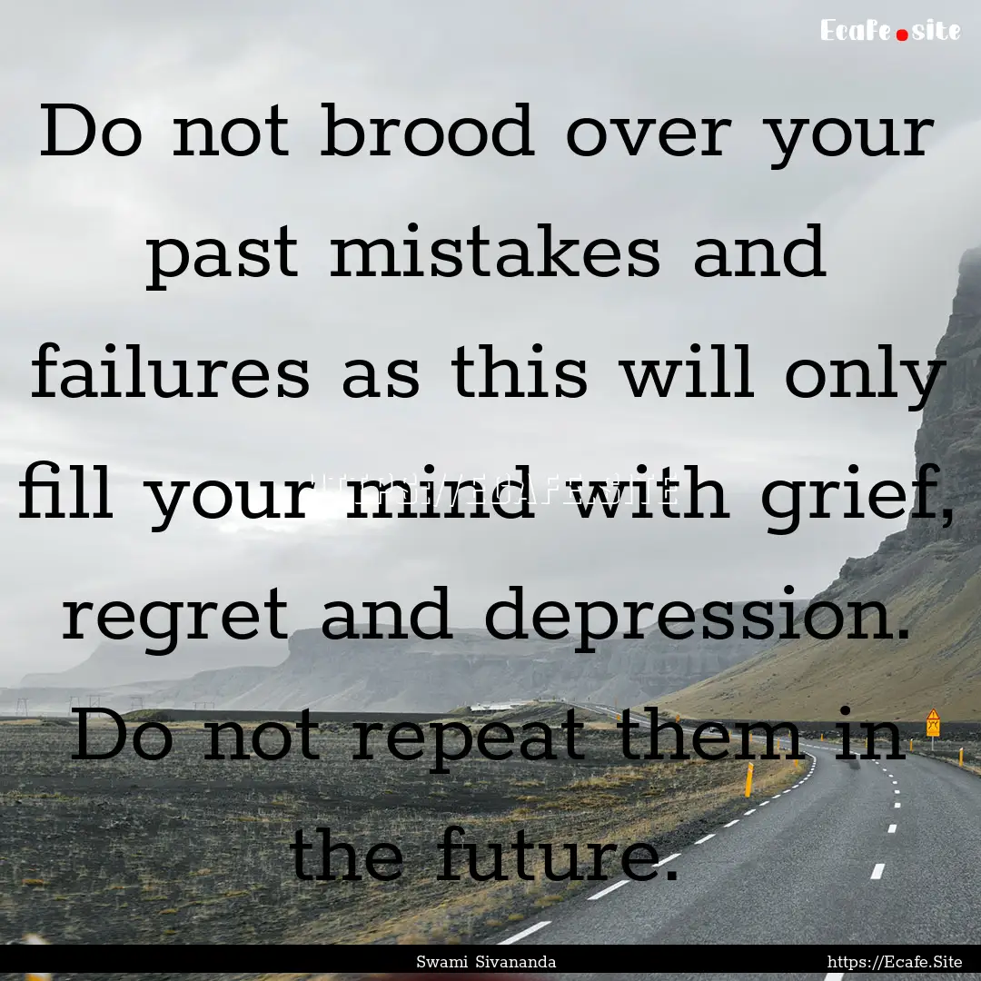 Do not brood over your past mistakes and.... : Quote by Swami Sivananda