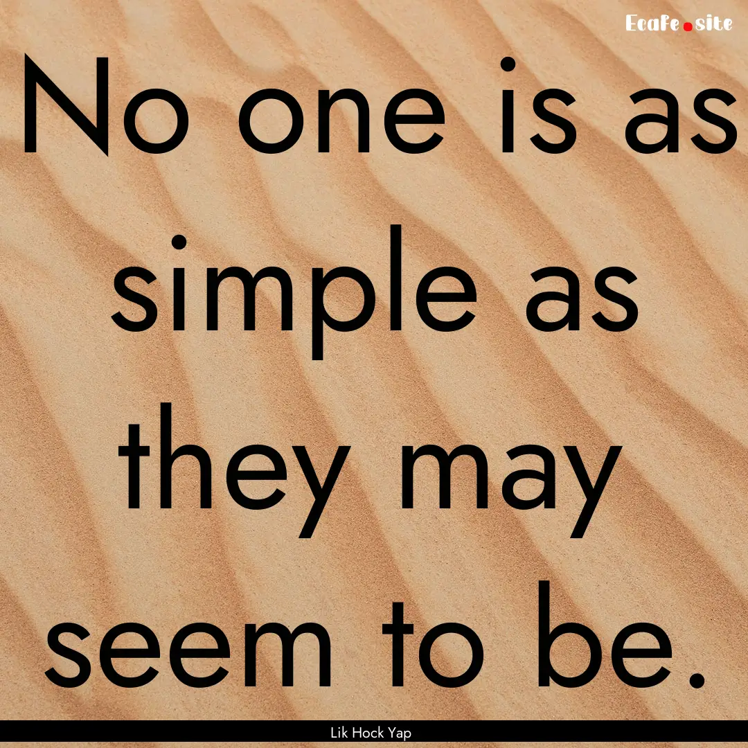 No one is as simple as they may seem to be..... : Quote by Lik Hock Yap