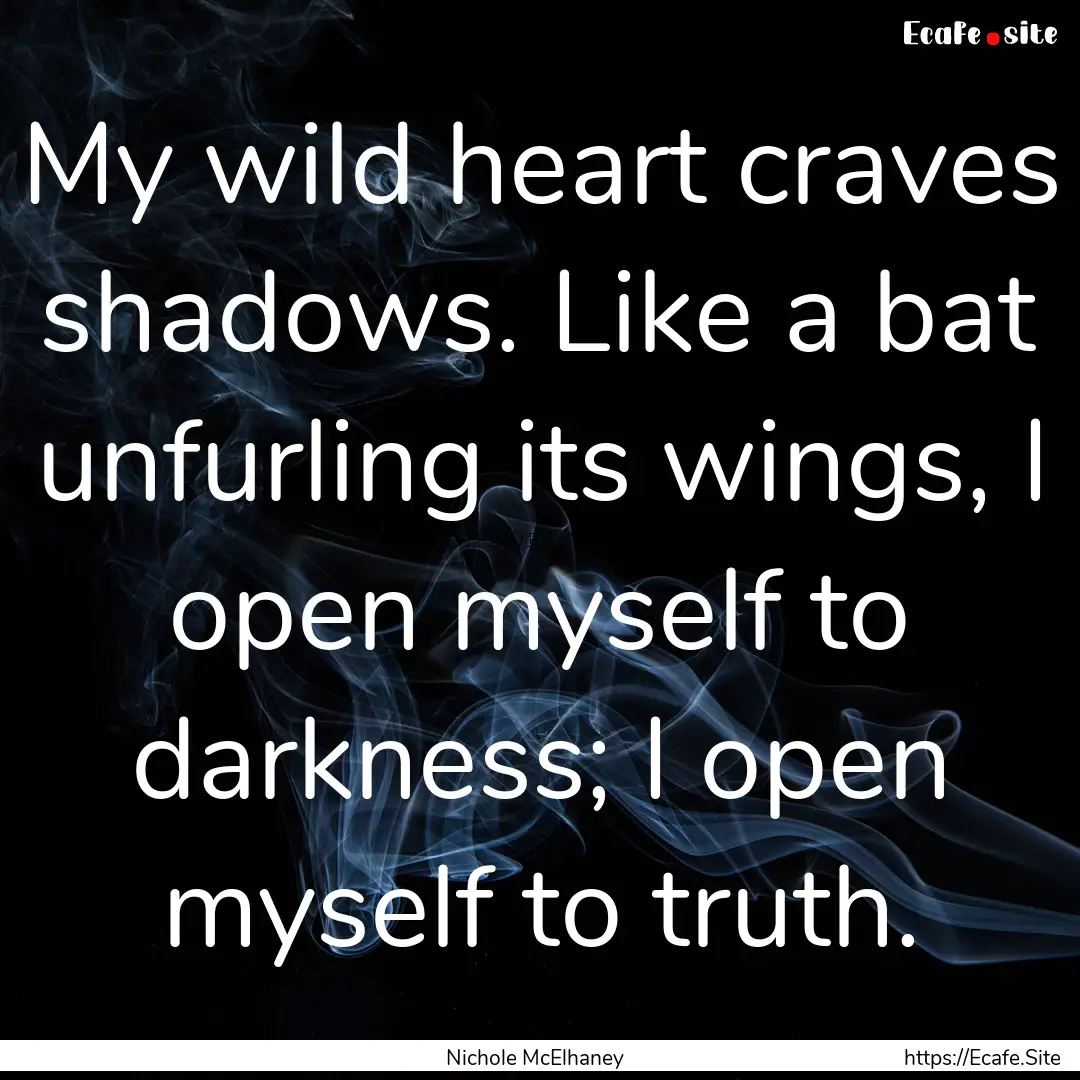 My wild heart craves shadows. Like a bat.... : Quote by Nichole McElhaney