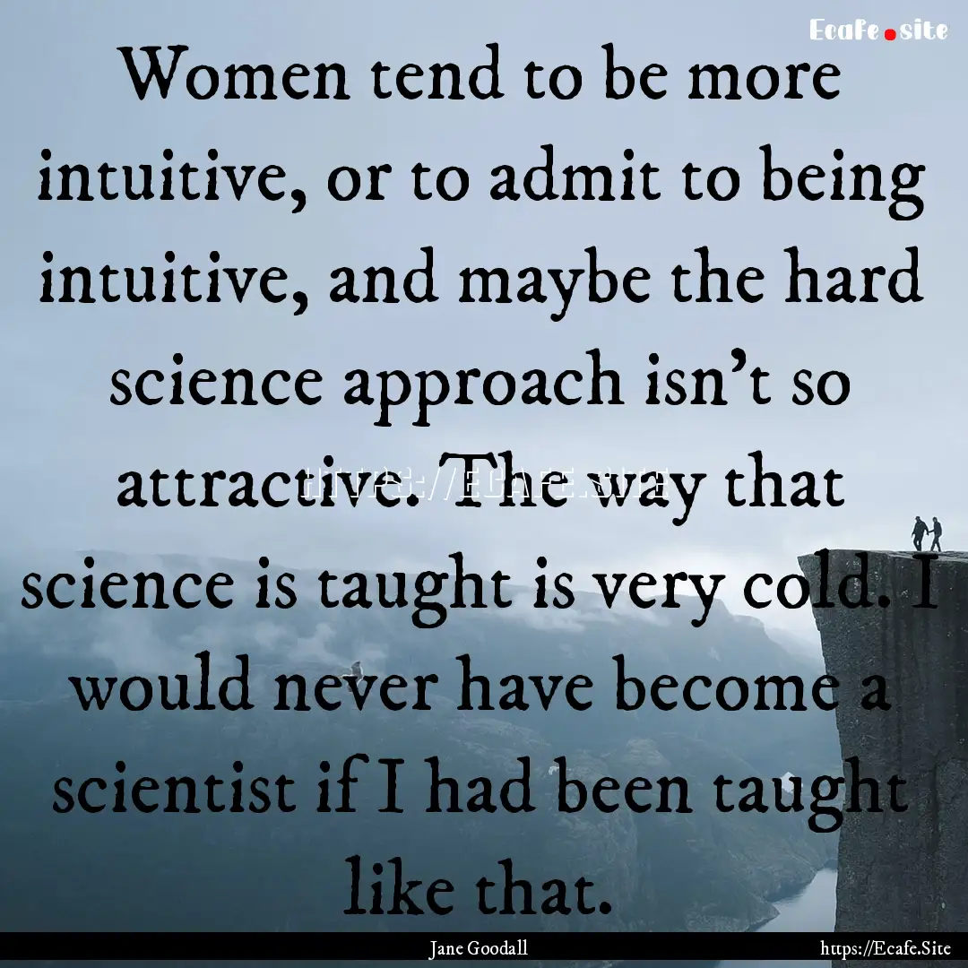 Women tend to be more intuitive, or to admit.... : Quote by Jane Goodall