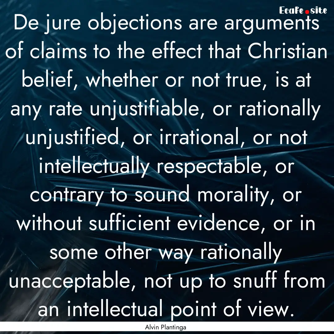 De jure objections are arguments of claims.... : Quote by Alvin Plantinga