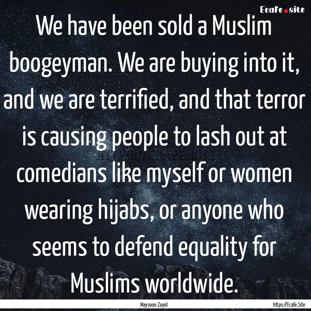 We have been sold a Muslim boogeyman. We.... : Quote by Maysoon Zayid