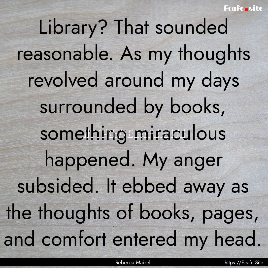 Library? That sounded reasonable. As my thoughts.... : Quote by Rebecca Maizel