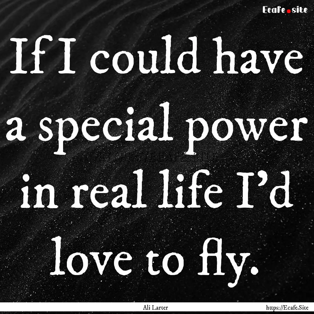 If I could have a special power in real life.... : Quote by Ali Larter