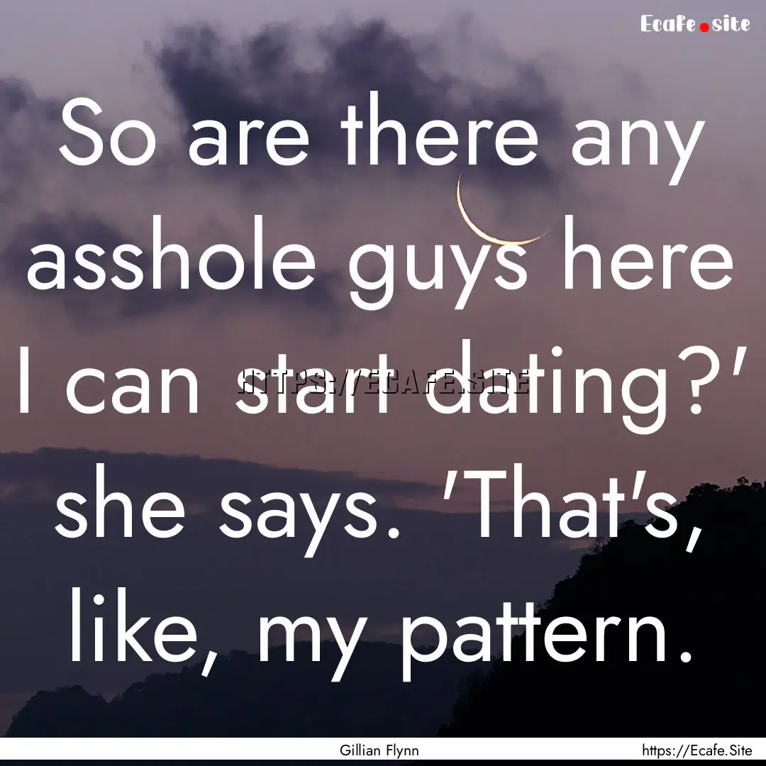 So are there any asshole guys here I can.... : Quote by Gillian Flynn