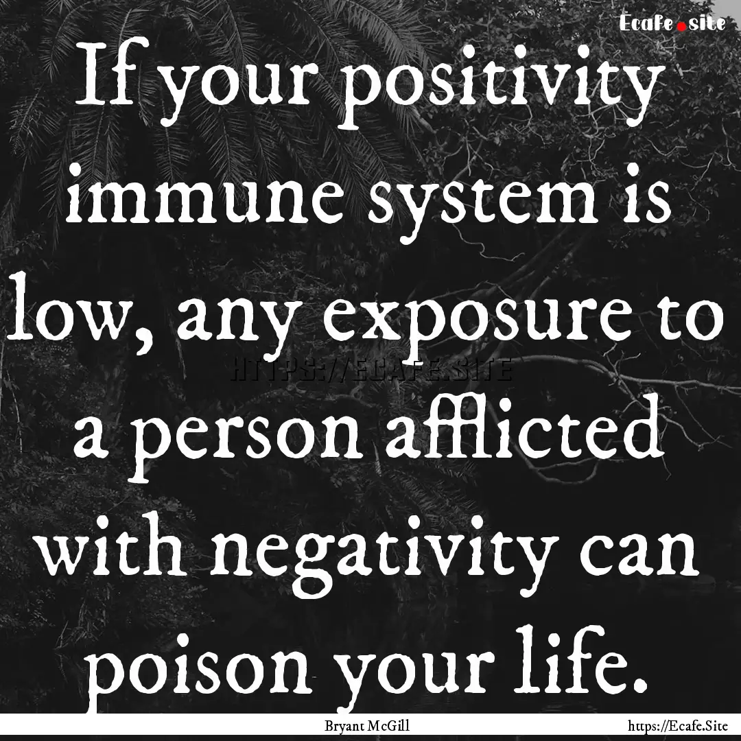 If your positivity immune system is low,.... : Quote by Bryant McGill