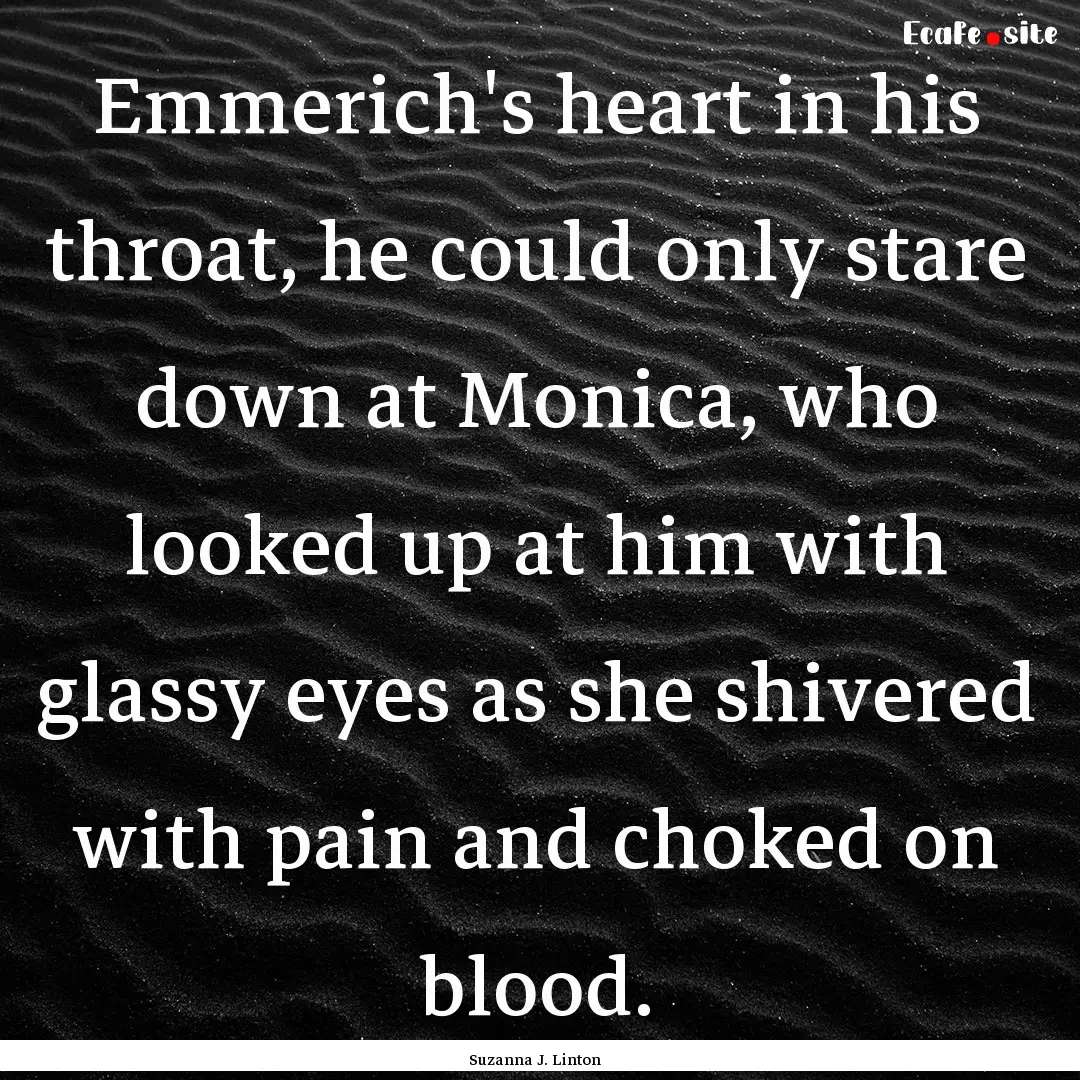 Emmerich's heart in his throat, he could.... : Quote by Suzanna J. Linton