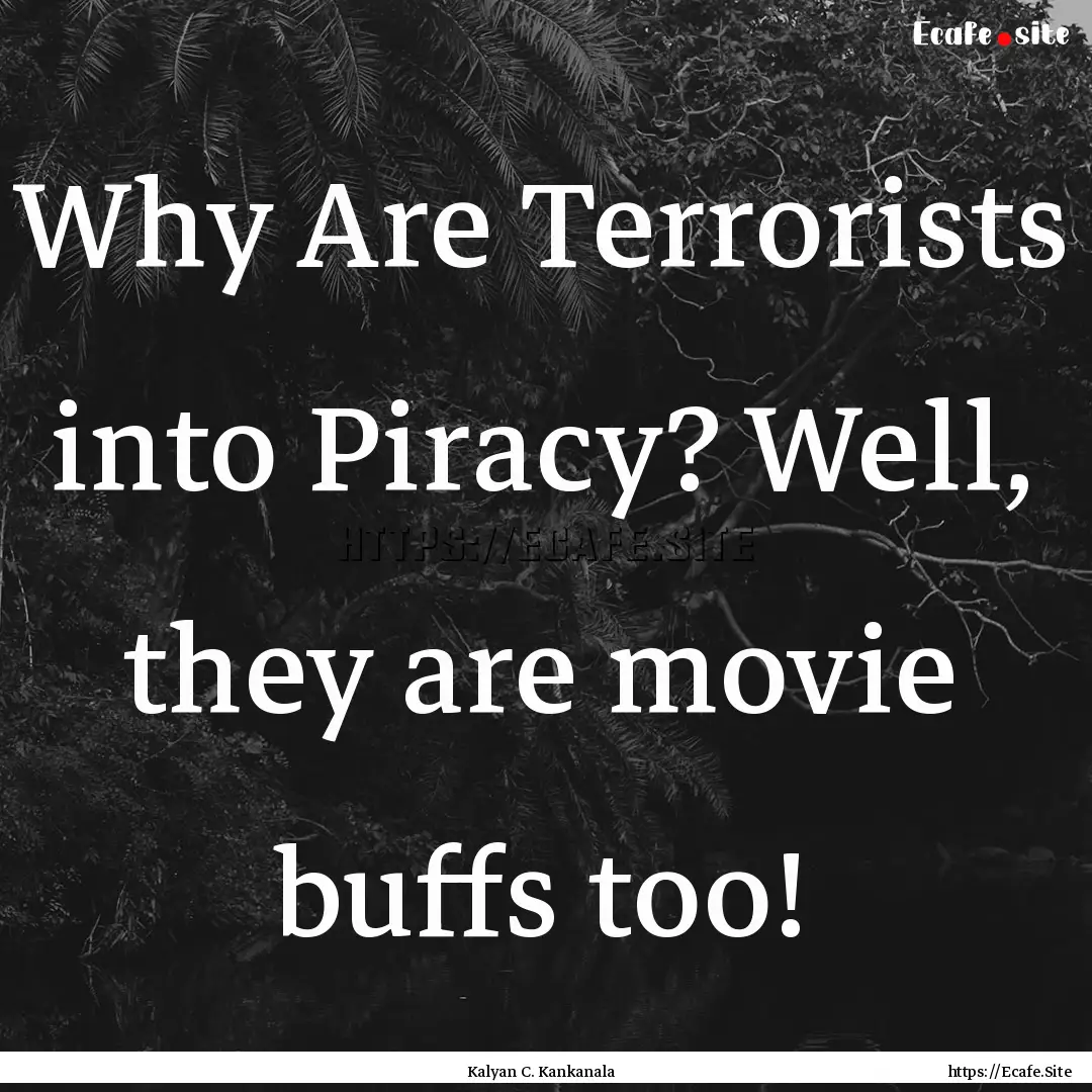 Why Are Terrorists into Piracy? Well, they.... : Quote by Kalyan C. Kankanala