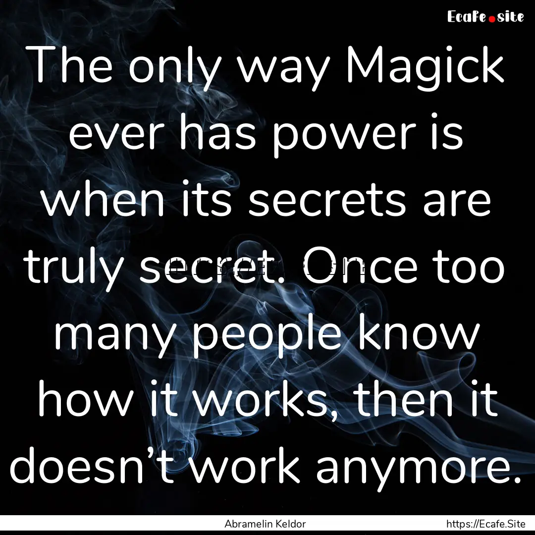 The only way Magick ever has power is when.... : Quote by Abramelin Keldor