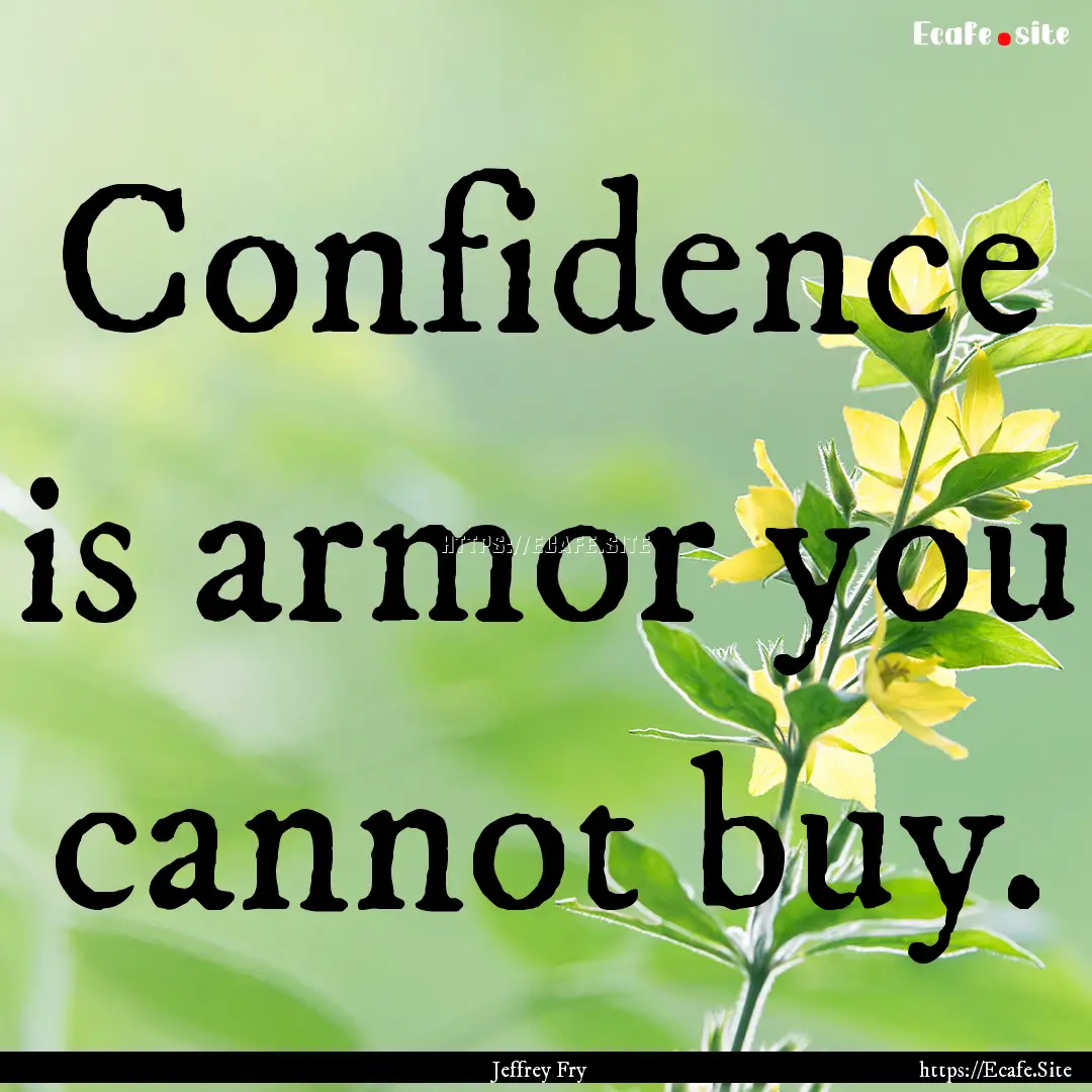 Confidence is armor you cannot buy. : Quote by Jeffrey Fry