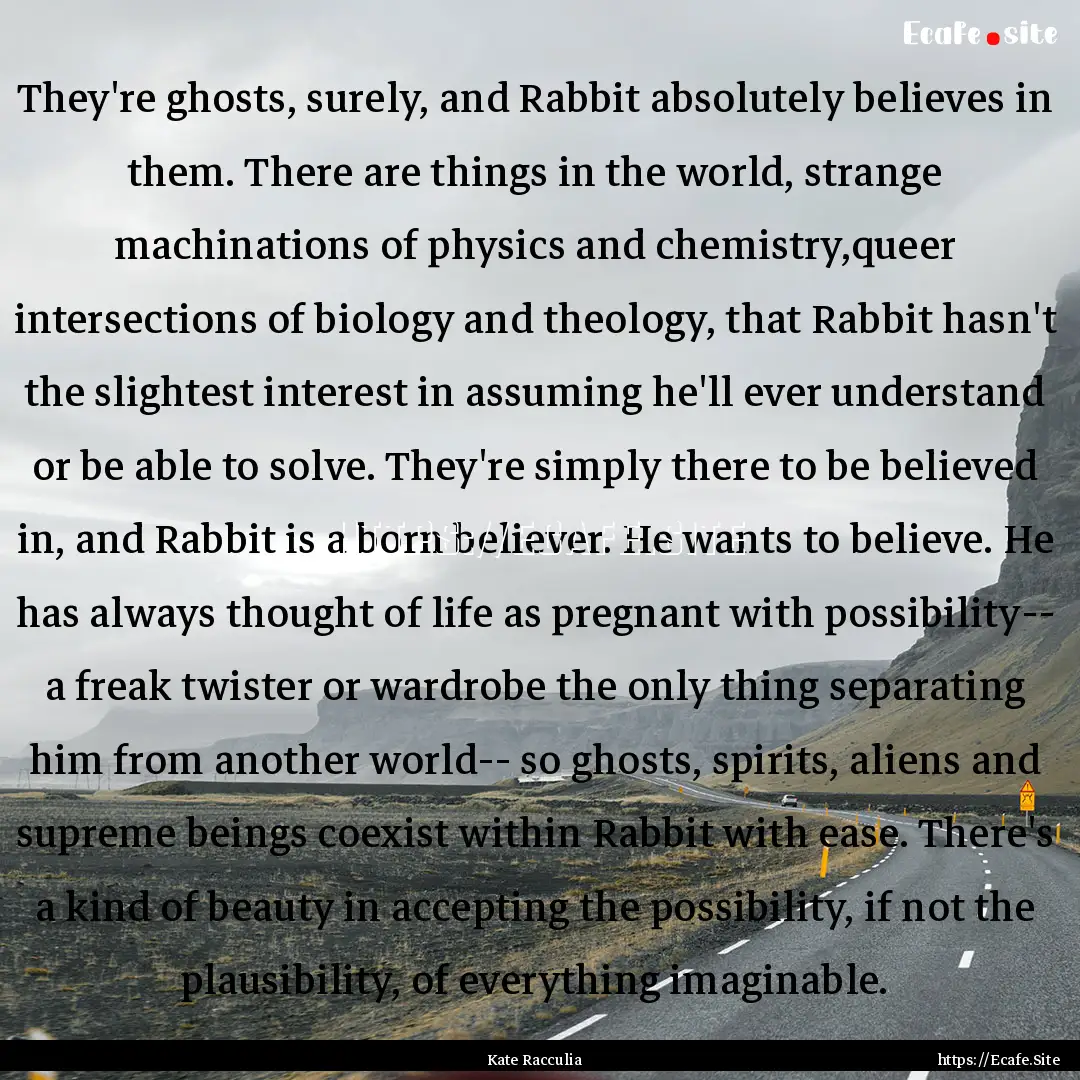 They're ghosts, surely, and Rabbit absolutely.... : Quote by Kate Racculia