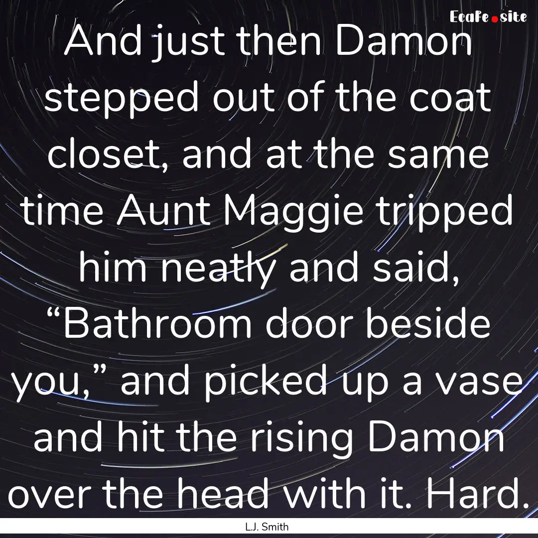 And just then Damon stepped out of the coat.... : Quote by L.J. Smith