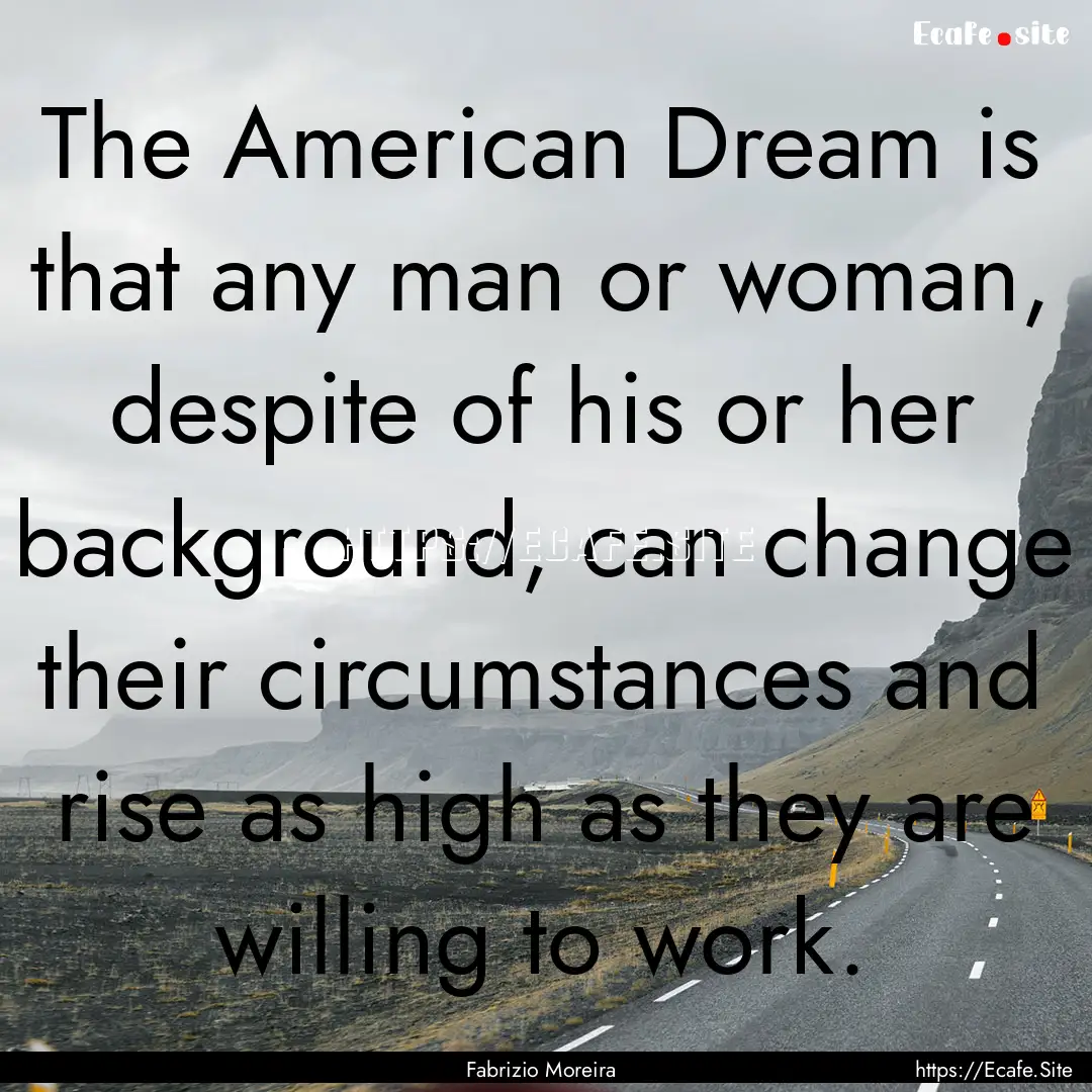 The American Dream is that any man or woman,.... : Quote by Fabrizio Moreira