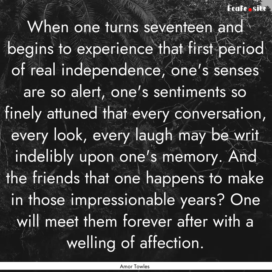 When one turns seventeen and begins to experience.... : Quote by Amor Towles