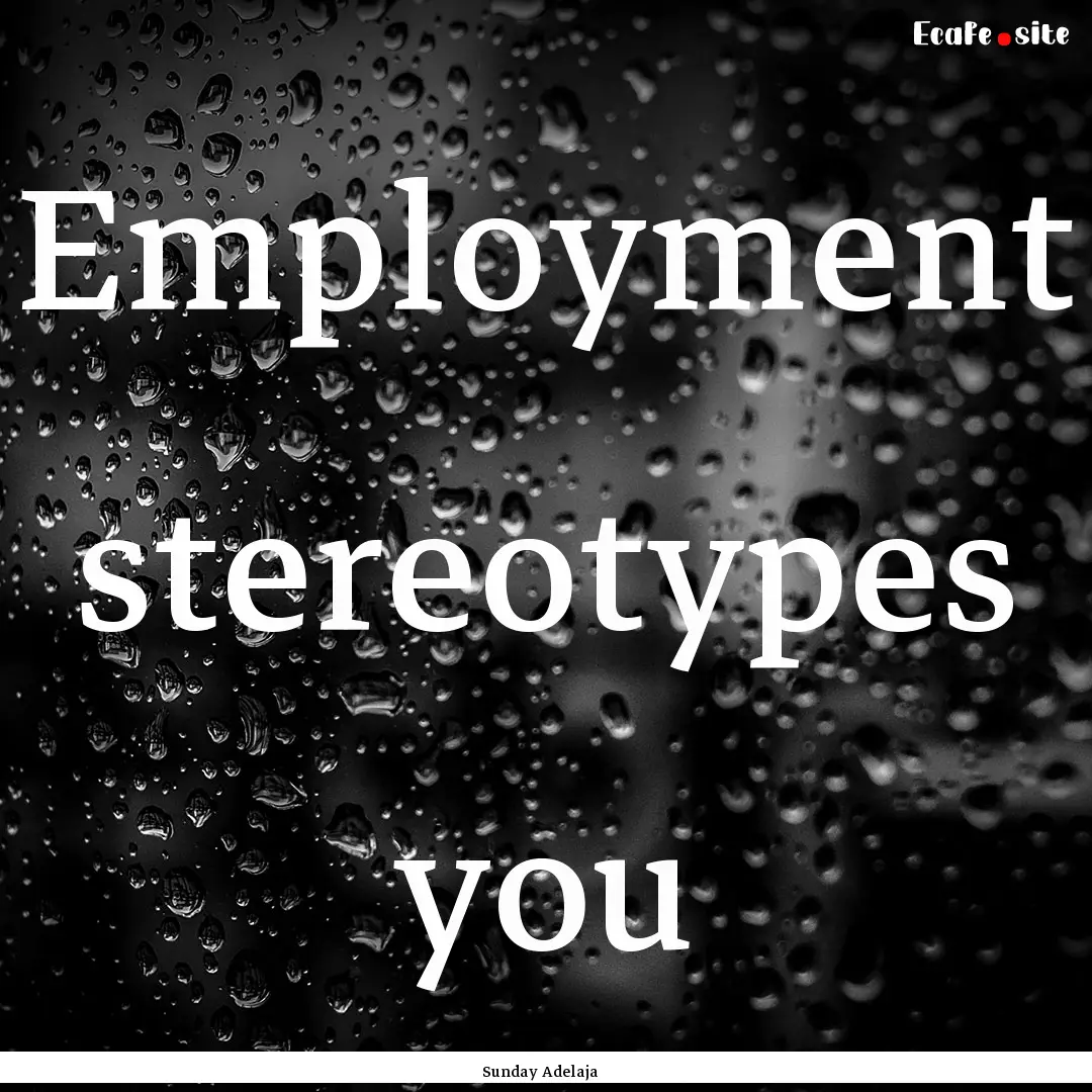 Employment stereotypes you : Quote by Sunday Adelaja