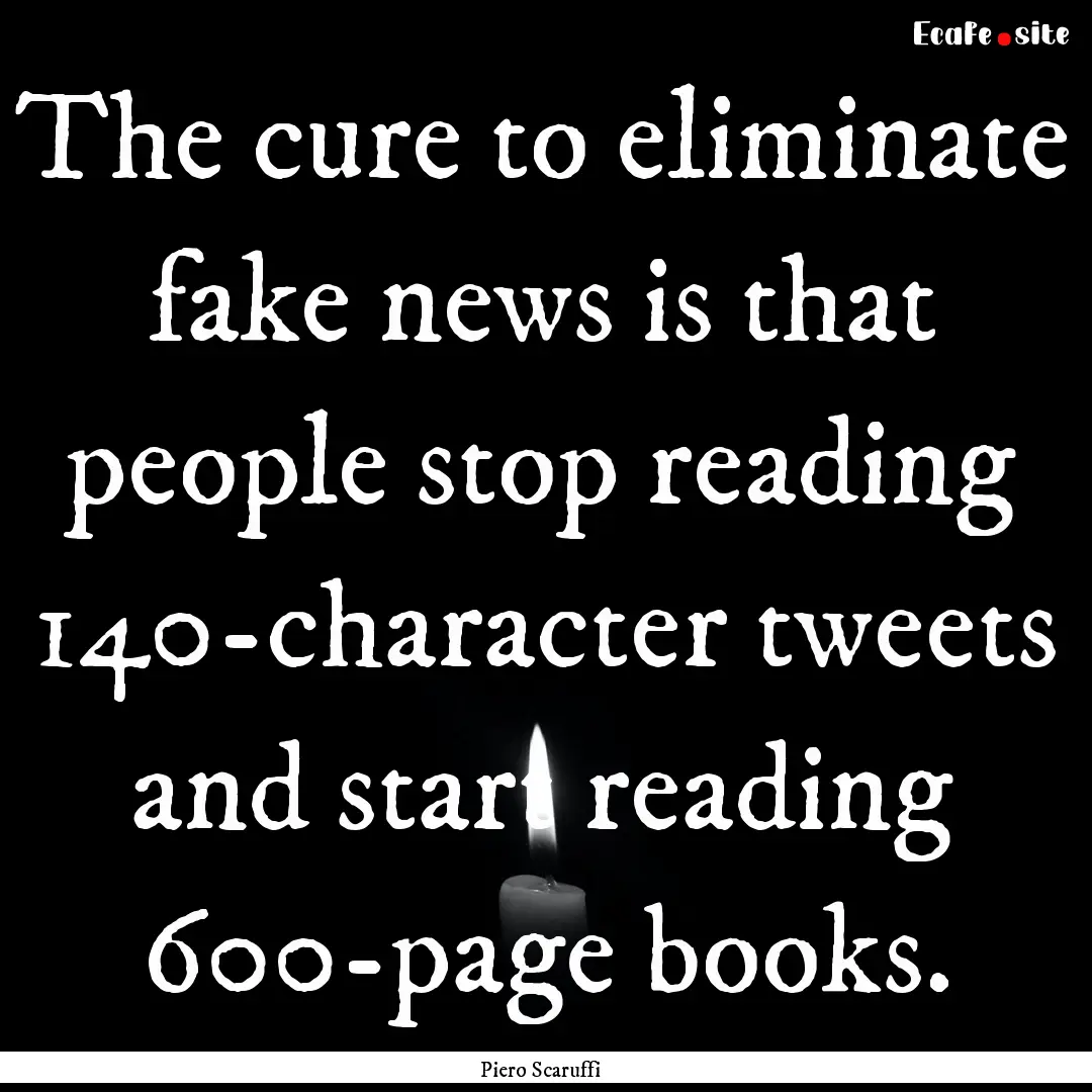 The cure to eliminate fake news is that people.... : Quote by Piero Scaruffi