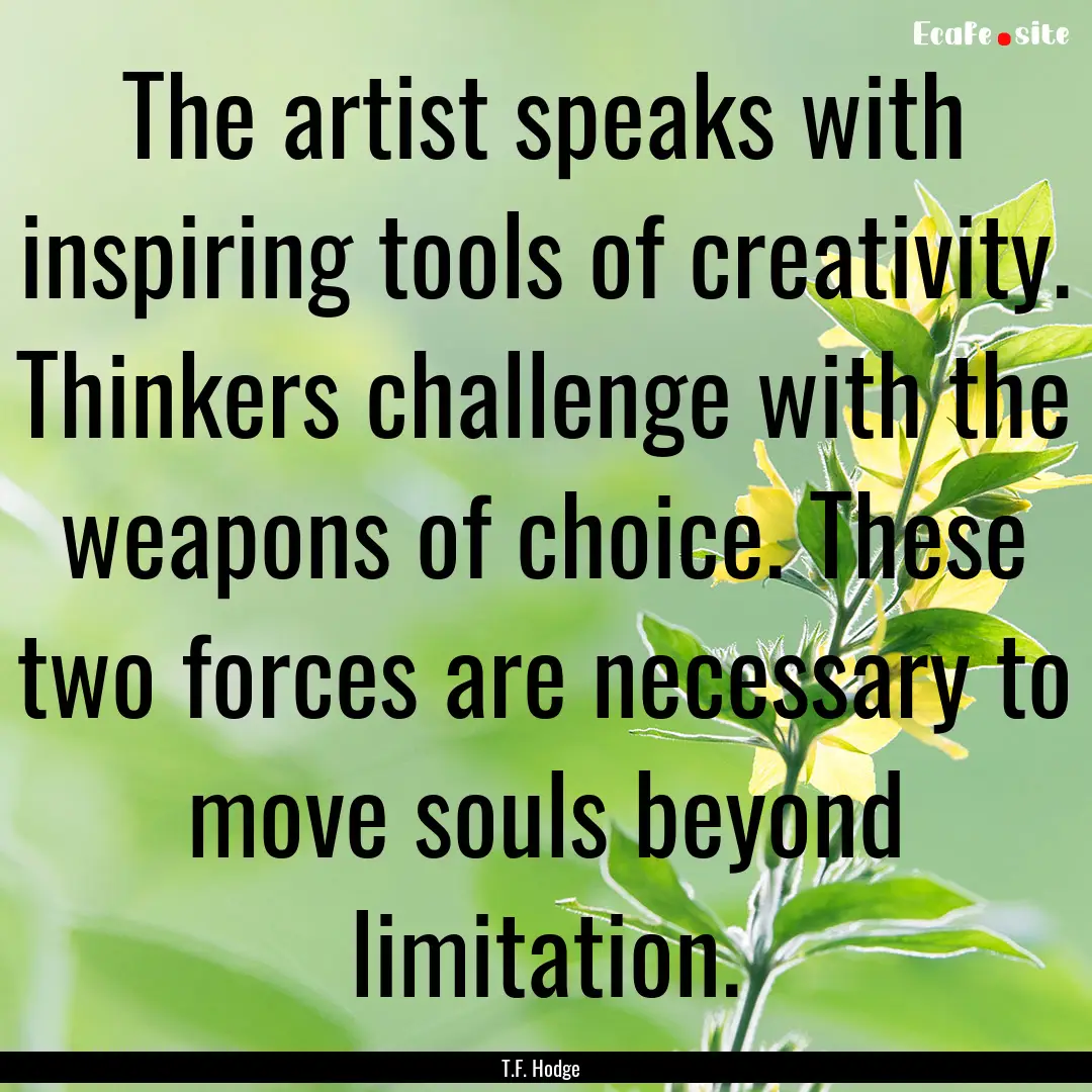 The artist speaks with inspiring tools of.... : Quote by T.F. Hodge