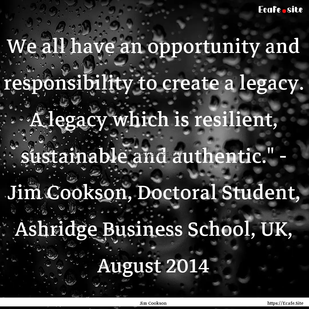 We all have an opportunity and responsibility.... : Quote by Jim Cookson