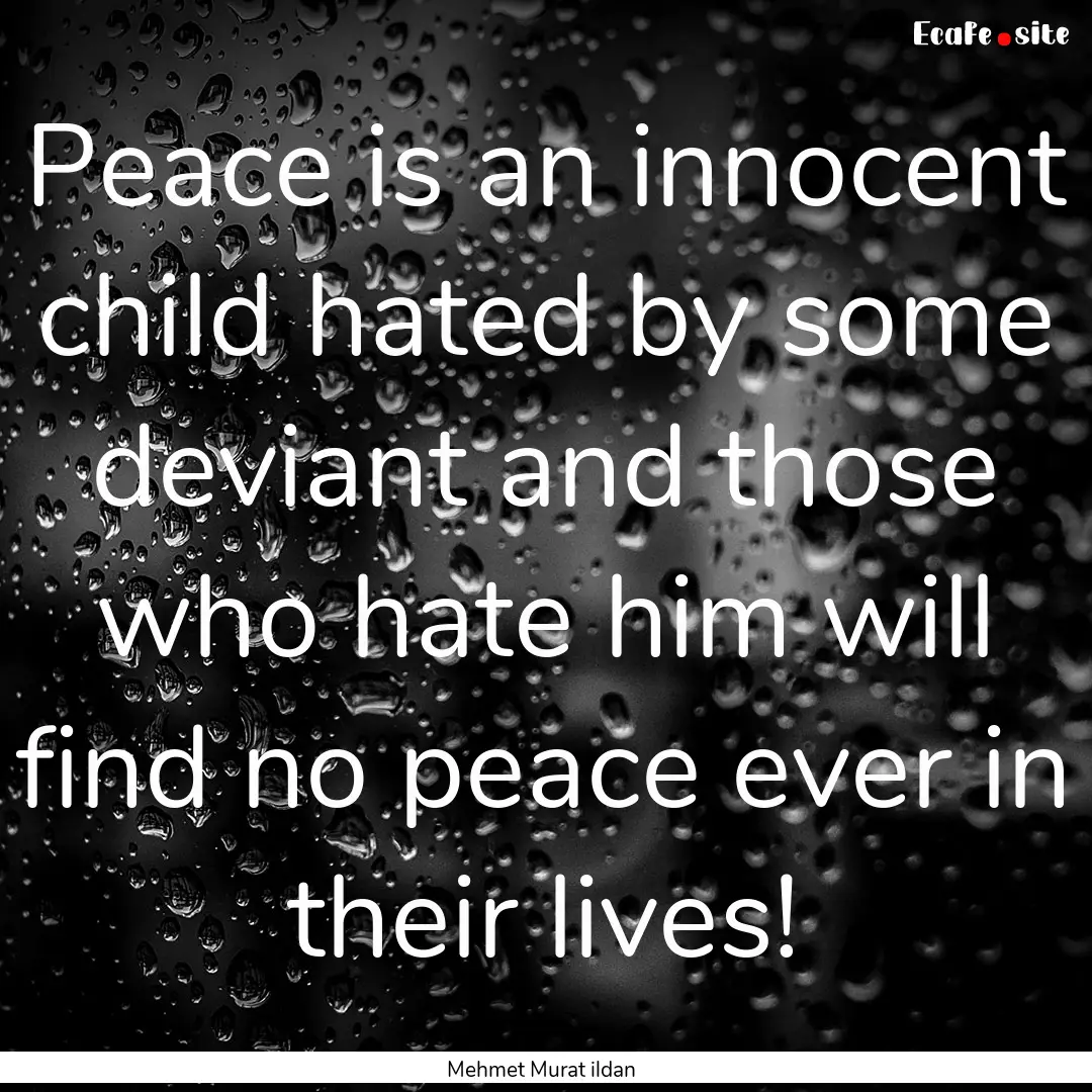 Peace is an innocent child hated by some.... : Quote by Mehmet Murat ildan