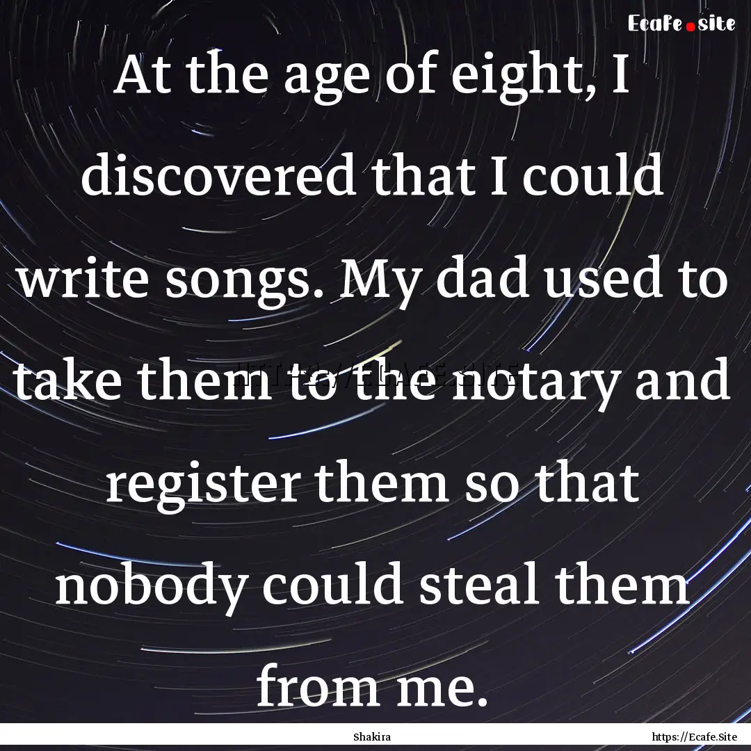 At the age of eight, I discovered that I.... : Quote by Shakira