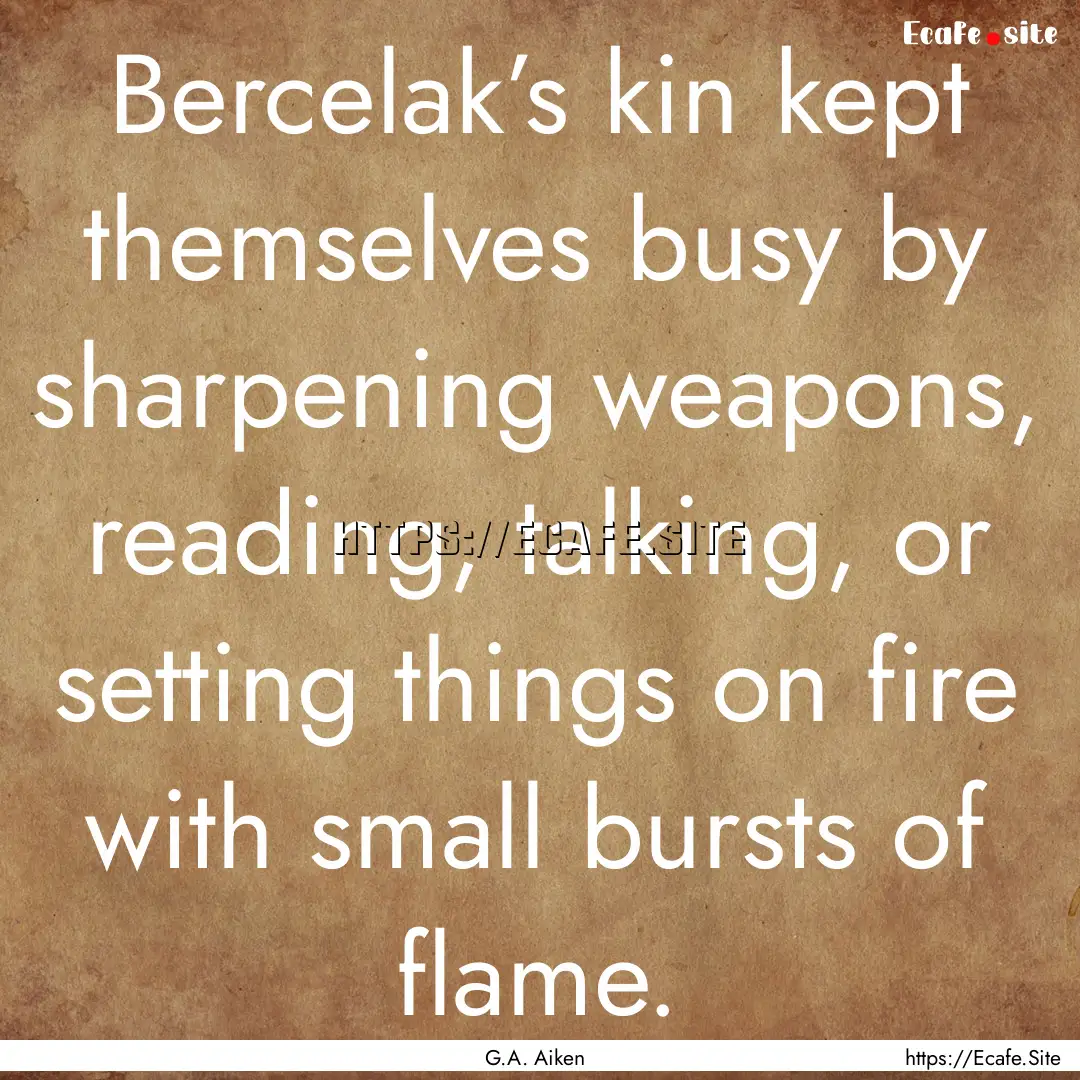 Bercelak’s kin kept themselves busy by.... : Quote by G.A. Aiken